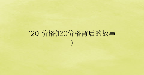 “120 价格(120价格背后的故事)
